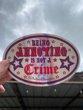 Load image into Gallery viewer, SLIDING SCALE DONATION: Being Annoying Is Not A Crime Large Sticker